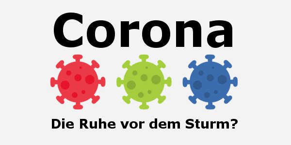Ruhe vor dem Sturm Corona - Die Ruhe vor dem Sturm?