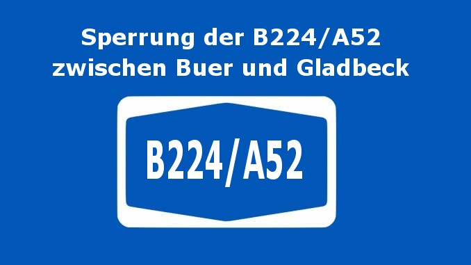 B224/A52 - Sperrung zwischen Gelsenkirchen-Buer und Gladbeck